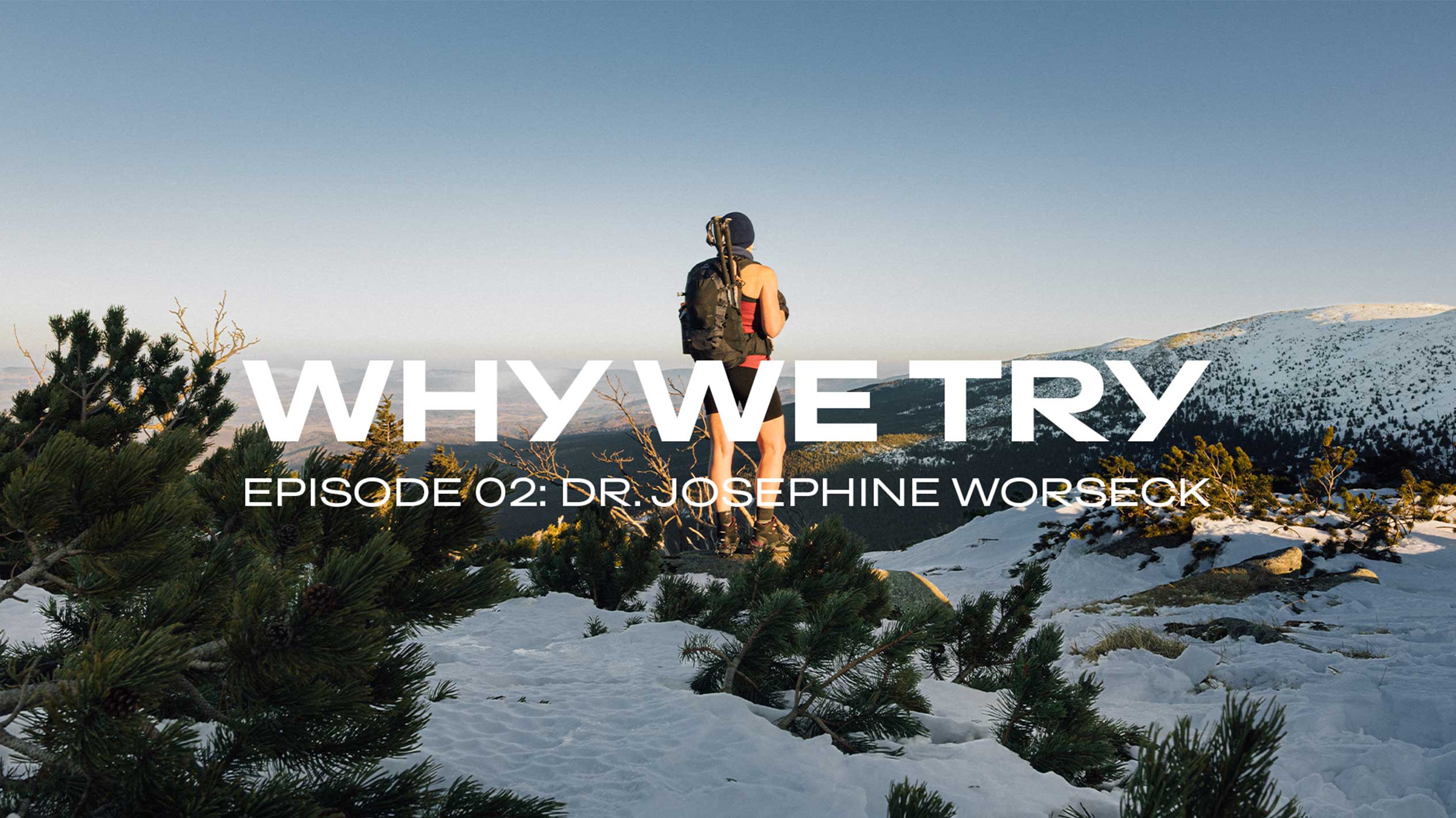 Wandelaar op besneeuwde berg, tekst: « WHY WE TRY, AFLEVERING 02: DR. JOSEPHINE WORSECK »