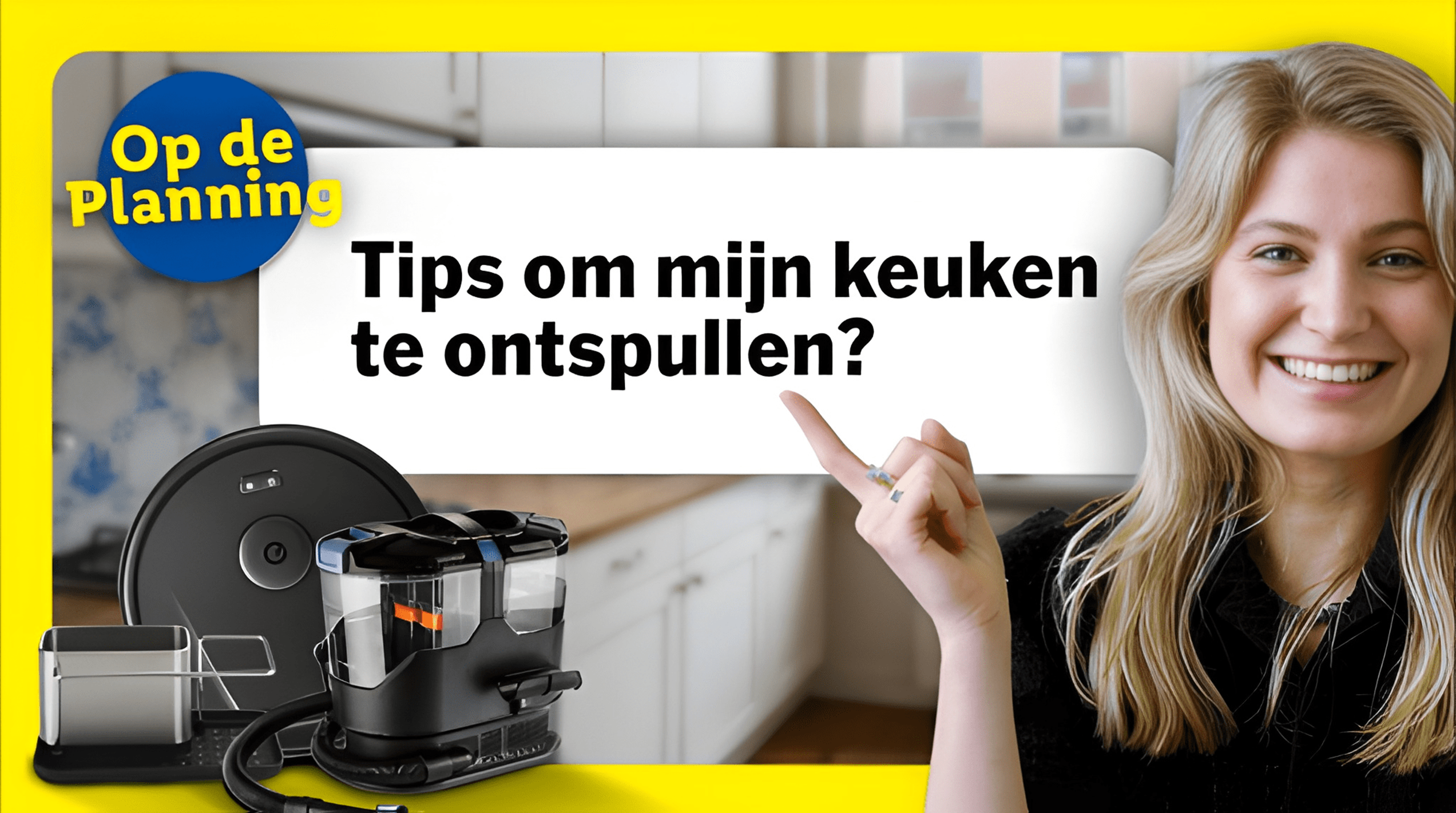 Een vrouw wijst naar de tekst 'Tips om mijn keuken te ontspullen?' met een robotstofzuiger en een handstofzuiger op de voorgrond.
